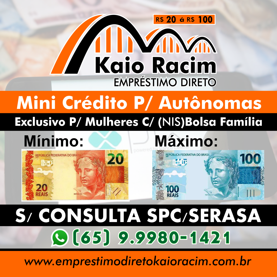 Liberamos mini Empréstimo R$ 20 á R$ 100 reais (inicial) Exclusivo: P/ Mulheres Autônomas (Beneficiárias) de Programas Sociais S/ Consulta SPC e S/ Avalista. Operação 100% Recursos Próprio do Empresário Kaio Racim - Seja Cliente Kaio Racim Empréstimo Direto. Grupo Kaio Racim Várzea Grande-MT